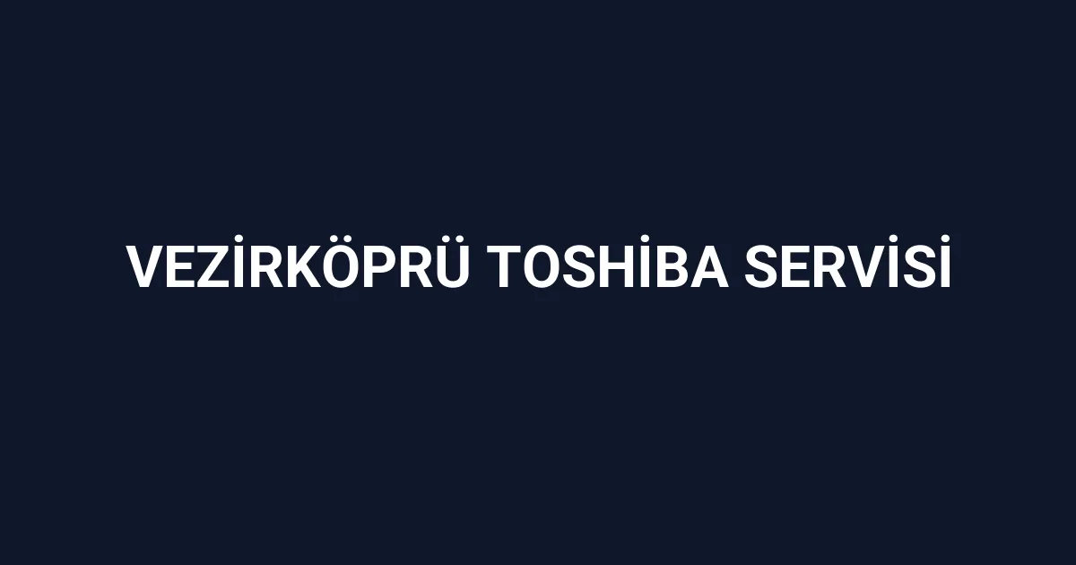 Vezirköprü Toshiba Servisi